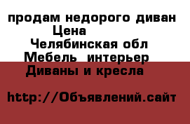 продам недорого диван › Цена ­ 35 000 - Челябинская обл. Мебель, интерьер » Диваны и кресла   